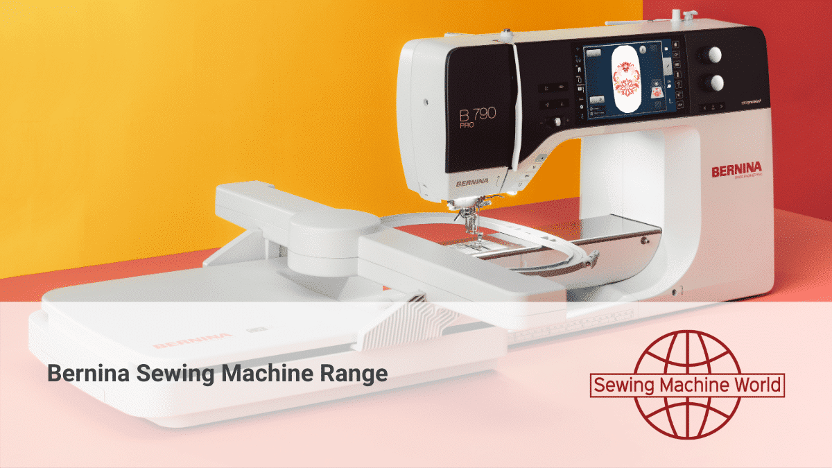 Sewing Range Explore the Entire Bernina Product Range • Sewing Machine World